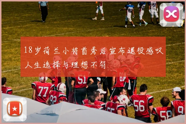 18岁荷兰小将首秀后宣布退役感叹人生选择与理想不符